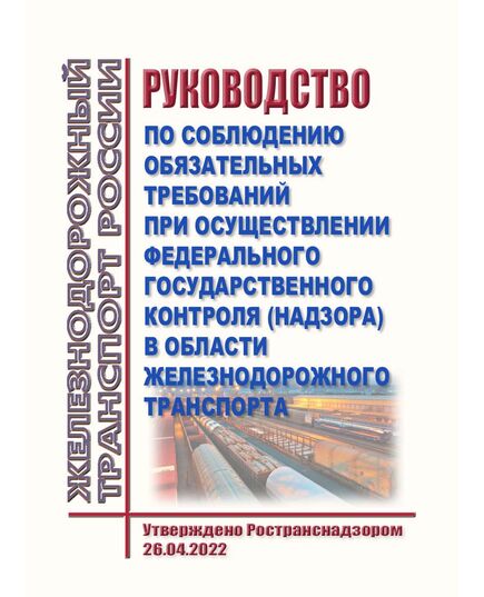 Руководство по соблюдению обязательных требований при осуществлении федерального государственного контроля (надзора) в области железнодорожного транспорта. Утверждено Ространснадзором 26.04.2022 года - Общие для всех (многих) хозяйств железнодорожного транспорта, Железнодорожный транспорт -  1