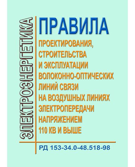 РД 153-34.0-48.518-98 (СО 153-34.48.518-98). Правила проектирования, строительства и эксплуатации волоконно-оптических линий связи на воздушных линиях электропередачи напряжением 110 кВ и выше. Утвержден Госкомсвязи РФ от 16.10.1998 г. Минтопэнерго РФ 1998 г. - Правила эксплуатации. Руководство по ремонту и обслуживанию, Энергетика, Электробезопасность -  1