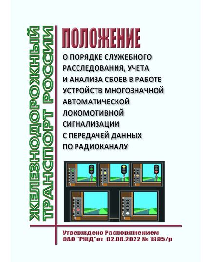 Положение о порядке служебного расследования, учета и анализа сбоев в работе устройств многозначной автоматической локомотивной сигнализации с передачей данных по радиоканалу. Утверждено Распоряжением ОАО "РЖД" от 02.08.2022 № 1995/р - Автоматика и телемеханика на железнодорожном транспорте, (ЦШ), Железнодорожный транспорт -  1