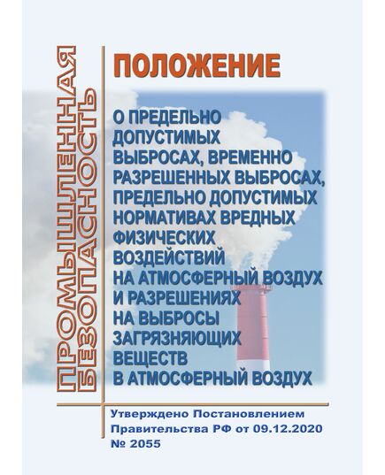 Положение о предельно допустимых выбросах, временно разрешенных выбросах, предельно допустимых нормативах вредных физических воздействий на атмосферный воздух и разрешениях на выбросы загрязняющих веществ в атмосферный воздух. Утверждено Постановлением Правительства РФ от 09.12.2020 № 2055 в ред. Постановления Правительства РФ от 08.02.2023 № 174 - Государственный экологический контроль, Охрана окружающей среды -  1