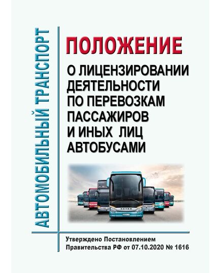 Положение о лицензировании деятельности по перевозкам пассажиров и иных лиц автобусами. Утверждено Постановлением Правительства РФ от 07.10.2020 № 1616 в редакции Постановления Правительства РФ от 23.12.2021 № 2406 - Автомобильный транспорт, Книжные издания (Книги, брошюры) -  1