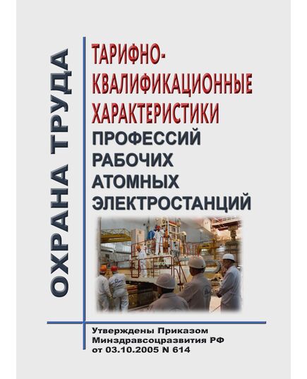 Тарифно-квалификационные характеристики профессий рабочих атомных электростанций.  Утверждены Приказом Минздравсоцразвития РФ от 03.10.2005 N 614 - Атомная энергетика, Радиационная безопасность, Энергетика, Электробезопасность -  1