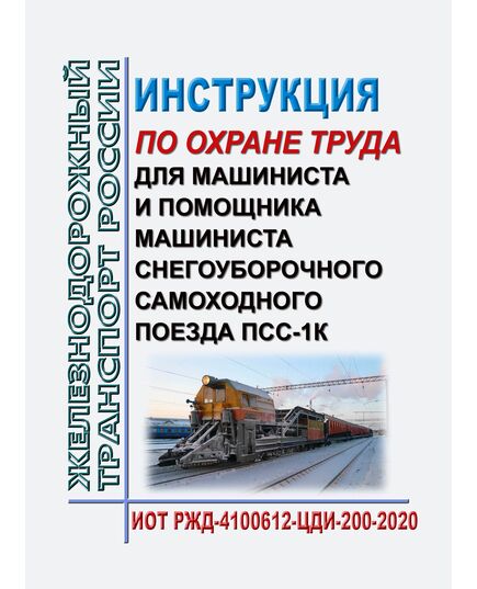 Инструкция по охране труда  для машиниста и помощника машиниста снегоуборочного самоходного поезда ПСС-1К. ИОТ РЖД-4100612-ЦДИ-200-2020. Утверждена Распоряжением ОАО "РЖД" от 20.10.2020 № 2316/р в редакции Распоряжения ОАО "РЖД" от 25.11.2025 № 2508/р -  Инструкции по охране труда (ИОТ РЖД), Охрана труда, Промышленная безопасность, (ЦБТ) -  1