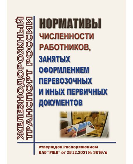 Нормативы численности работников, занятых оформлением перевозочных и иных первичных документов. Утверждены Распоряжением ОАО "РЖД" от 28.12.2021 № 3019/р - Эксплуатация железных дорог, организация движения на железнодорожном транспорте, (ЦД), Железнодорожный транспорт -  1