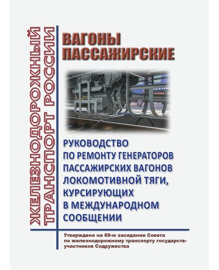 Вагоны пассажирские. Руководство по ремонту генераторов пассажирских вагонов локомотивной тяги, курсирующих в международном сообщении. Утверждено на 69-м заседании Совета по железнодорожному транспорту государств-участников Содружества от 18-19.10.2018 с изм. и доп., утв. на 78-м заседании СЖТ СНГ, протокол от 23.06.2023 г. - Вагоны и вагонное хозяйство (ЦВ, ЦЛ), Железнодорожный транспорт -  1