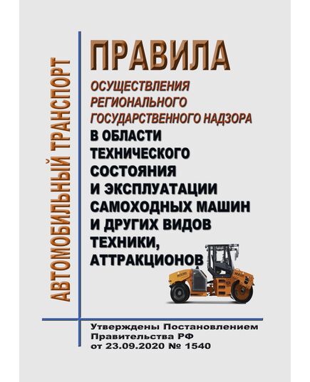 Правила осуществления регионального государственного надзора в области технического состояния и эксплуатации самоходных машин и других видов техники, аттракционов. Утверждены Постановлением Правительства РФ от  23.09.2020 № 1540 в редакции Постановления Правительства РФ от 28.07.2023 № 1221 - Автомобильный транспорт, Книжные издания (Книги, брошюры) -  1