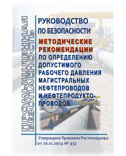 Руководство по безопасности "Методические рекомендации по определению допустимого рабочего давления магистральных нефтепроводов и нефтепродуктопроводов". Утверждено Приказом Ростехнадзора  от 26.12.2024 № 432 - Объекты нефтегазодобывающей промышленности, магистрального трубопроводного транспорта, геологоразведки, Промышленная безопасность -  1