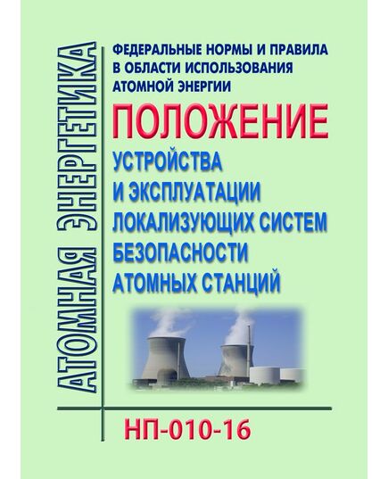 НП-010-16. Федеральные нормы и правил в области использования атомной энергии "Правила устройства и эксплуатации локализующих систем безопасности атомных станций". Утверждены Приказом Ростехнадзора от 24.02.2016 № 70 в редакции Приказа Ростехнадзора от 10.10.2024 № 313 - Атомная энергетика, Радиационная безопасность, Энергетика, Электробезопасность -  1