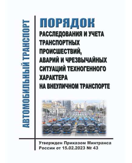 Порядок расследования и учета транспортных происшествий, аварий и чрезвычайных ситуаций техногенного характера на внеуличном транспорте (за исключением канатных дорог, фуникулеров, входящих в состав инфраструктуры внеуличного транспорта лифтов, подъемных платформ для инвалидов, пассажирских конвейеров (движущихся пешеходных дорожек) и эскалаторов, а также иных объектов инфраструктуры внеуличного транспорта, относящихся к опасным производственным объектам, указанным в пункте 1 статьи 2 Федерального закона от 21 июля 1997 г. N 116-ФЗ "О промышленной безопасности опасных производственных объектов". Утвержден Приказом Минтранса России от 15.02.2023 № 43 - Автомобильный транспорт, Книжные издания (Книги, брошюры) -  1