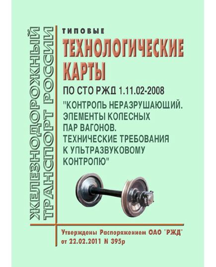 Типовые технологические карты по СТО РЖД 1.11.02-2008 "Контроль неразрушающий. Элементы колесных пар вагонов. Технические требования к ультрозвуковому контролю". Утверждены Распоряжением ОАО "РЖД" от 22.02.2011 № 395р - Вагоны и вагонное хозяйство (ЦВ, ЦЛ), Железнодорожный транспорт -  1