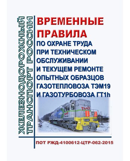 Временные правила по охране труда при техническом обслуживании и текущем ремонте опытных образцов газотепловоза ТЭМ19 и газотурбовоза ГТ1h. ПОТ РЖД-4100612-ЦТР-062-2015. Утверждено Распоряжением ОАО "РЖД" от 16.09.2015 № 2262р -  Правила по охране труда (ПОТ РЖД), Охрана труда, Промышленная безопасность, (ЦБТ) -  1