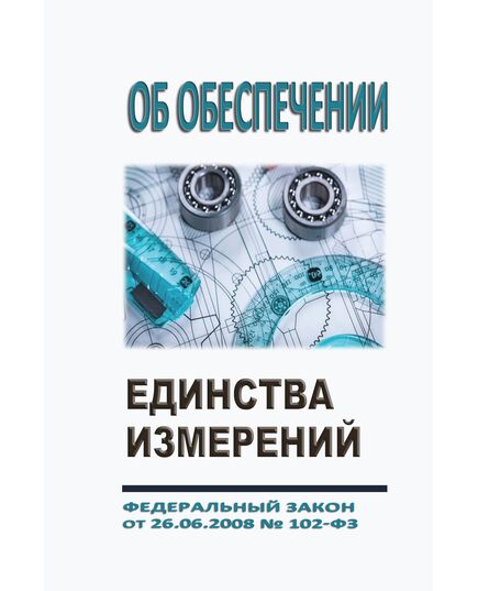 Об обеспечении единства измерений. Федеральный закон от 26.06.2008 № 102-ФЗ в редакции Федерального закона от от 08.08.2024 № 232-ФЗ - Метрология, Книжные издания (Книги, брошюры) -  1