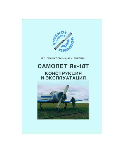 Конструкция и эксплуатация самолета Як-18Т, В.Л. ПРИШКОЛЬНИК, Ю.И. ЯНКЕВИЧ. - Книги для аэроклубов, Воздушный транспорт -  1