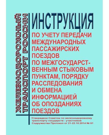 Инструкция по учету передачи международных пассажирских поездов по межгосударственным стыковым пунктам, порядку расследования и обмена информацией об опозданиях поездов. Утверждена на 61-м заседании Совета по железнодорожному транспорту государств-участников Содружества с изм. и доп., утв.79-м заседании СЖТ СНГ, протокол от 20.11.2023 г. - Эксплуатация железных дорог, организация движения на железнодорожном транспорте, (ЦД), Железнодорожный транспорт -  1