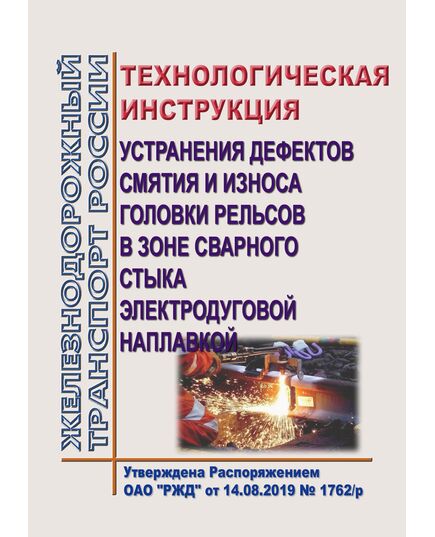 Технологическая инструкция устранения дефектов смятия и износа головки рельсов в зоне сварного стыка электродуговой наплавкой. Утверждена Распоряжением ОАО "РЖД" от 14.08.2019 № 1762/р в редакации Распоряжения ОАО "РЖД" от 29.11.2021 № 2618/р - Путь и путевое хозяйство, (ЦП, ЦДРП), Железнодорожный транспорт -  1