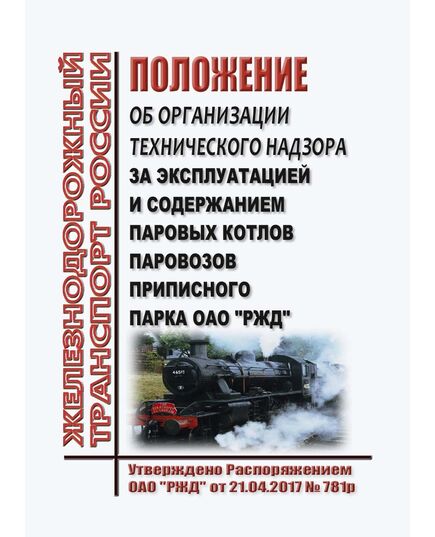 Положение об организации технического надзора за эксплуатацией и содержанием паровых котлов паровозов приписного парка ОАО "РЖД". Утверждено Распоряжением ОАО "РЖД" от 21.04.2017 № 781р - Подвижной состав, (ЦДМВ), Железнодорожный транспорт -  1