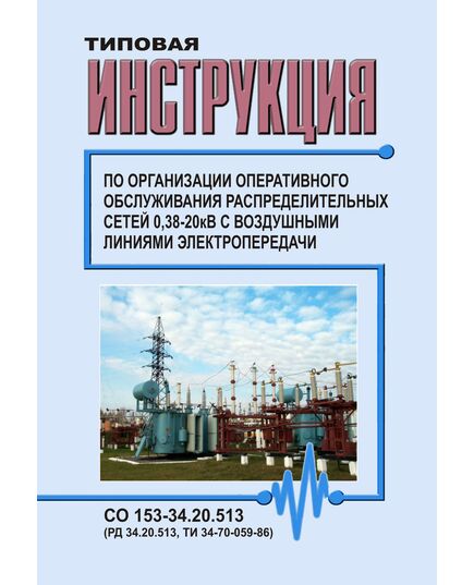 РД 34.20.513 (ТИ 34-70-059-86; СО 153-34.20.513). Типовая инструкция по организации оперативного обслуживания распределительных электрических сетей 0,38-20 кВ с воздушными линиями электропередачи. Утвержден и введен в действие Минэнерго СССР 17.04.1986 года - Электрические установки и сети, Энергетика, Электробезопасность -  1