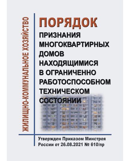 Порядок признания многоквартирных домов находящимися в ограниченно работоспособном техническом состоянии. Утвержден Приказом Минстроя России от 26.08.2021 № 610/пр - Жилищно-коммунальное хозяйство, Строительство -  1