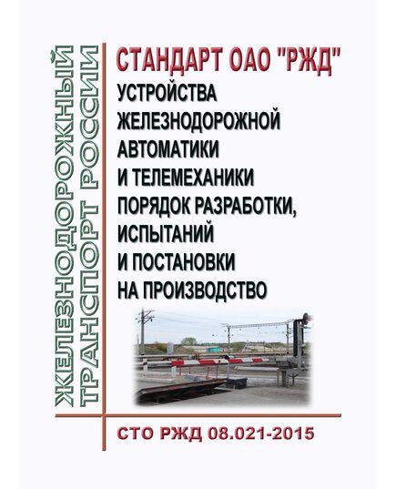 Стандарт ОАО "РЖД". Устройства железнодорожной автоматики и телемеханики. Порядок разработки, испытаний и постановки на производство. СТО РЖД 08.021-2015. Утвержден Распоряжением ОАО "РЖД" от 22.01.2016 № 102р в редакции Распоряжения ОАО "РЖД" от 29.12.2023 № 3449/р - Автоматика и телемеханика на железнодорожном транспорте, (ЦШ), Железнодорожный транспорт -  1
