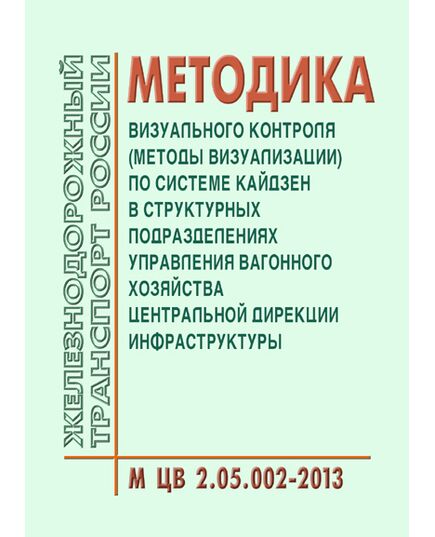 Методика визуального контроля (методы визуализации) по системе Кайдзен в структурных подразделениях Управления вагонного хозяйства Центральной дирекции инфраструктуры. М ЦВ 2.05.002-2013. Утверждена Распоряжением ОАО "РЖД" от 20.12.2013 № 2840р - Вагоны и вагонное хозяйство (ЦВ, ЦЛ), Железнодорожный транспорт -  1