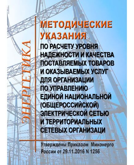 Методические указания по расчету уровня надежности и качества поставляемых товаров и оказываемых услуг для организации по управлению единой национальной (общероссийской) электрической сетью и территориальных сетевых организаций. Утверждены Приказом Минэнерго России от 29.11.2016 № 1256 в редакции Приказа Минэнерго России от 14.06.2023 № 399 - Общие для различных объектов энергетики, Энергетика, Электробезопасность -  1