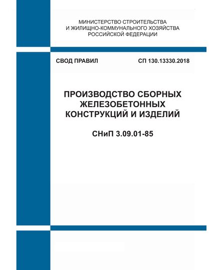СП 130.13330.2018. Свод правил. Производство сборных железобетонных конструкций и изделий СНиП 3.09.01-85 . Утвержден Приказом Минстоя России от 19.12.2018 № 827/пр - СВОДЫ ПРАВИЛ (СП), Строительство -  1