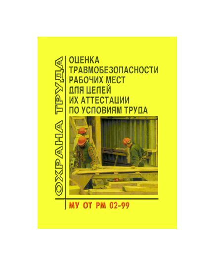 МУ ОТ РМ 02-99 Оценка травмобезопасности рабочих мест для целей их аттестации по условиям труда. Методические указания. Утверждены Минтрудом РФ 30.07.1999 № МУ ОТ РМ 02-99 - Нормативные документы межотраслевого применения, Охрана труда и безопасность работ -  1