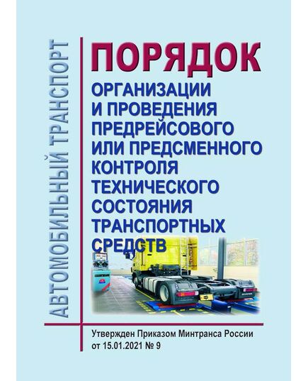 Порядок организации и проведения предрейсового или предсменного контроля технического состояния транспортных средств. Утвержден Приказом Минтранса России от 15.01.2021 № 9 - Автомобильный транспорт, Книжные издания (Книги, брошюры) -  1