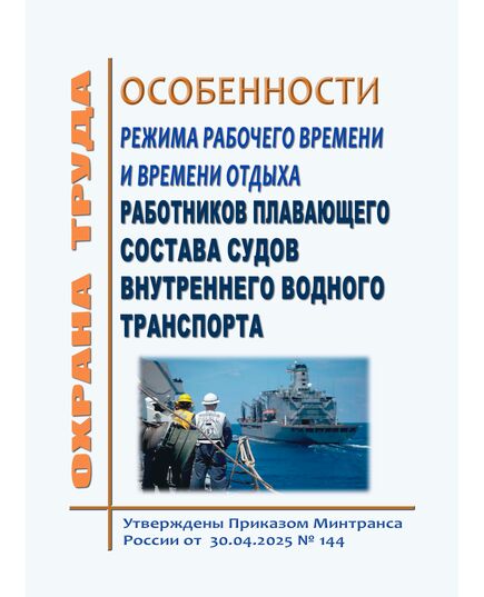 Особенности режима рабочего времени и времени отдыха работников плавающего состава судов внутреннего водного транспорта. Утверждено Приказом  Минтранса РФ от 30.04.2025 № 144 - Водный транспорт, Охрана труда в отдельных отраслях экономики -  1