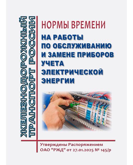Нормы времени на работы по обслуживанию и замене приборов учета электрической энергии. Утверждены Распоряжением ОАО "РЖД" от 27.01.2025 № 145/р - Электрификация железных дорог, Энергетическое хозяйство, (ЦЭ), Железнодорожный транспорт -  1