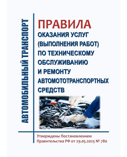 Правила оказания услуг (выполнения работ) по техническому обслуживанию и ремонту автомототранспортных средств. Утверждены Постановлением Правительства РФ от 29.05.2025 № 780 - Автомобильный транспорт, Книжные издания (Книги, брошюры) -  1