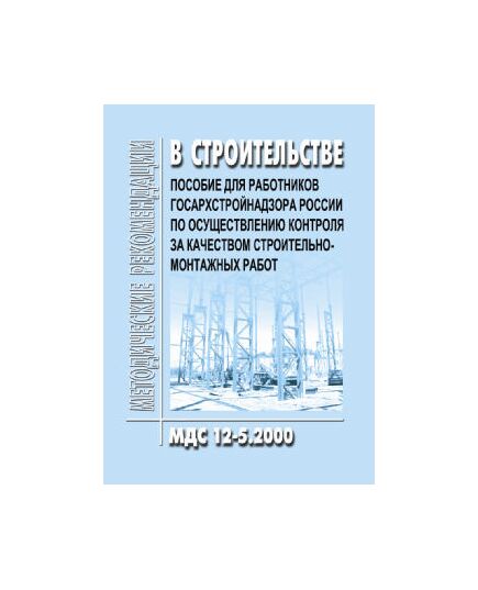 МДС 12-5.2000 Пособие для работников Госархстройнадзора России по осуществлению контроля за качеством строительно-монтажных работ. Утверждено Главной инспекцией Госархстройнадзора РФ 1 января 1993 года - Государственный строительный надзор, Строительство -  1