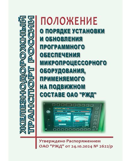 Положение о порядке установки и обновления программного обеспечения микропроцессорного оборудования, применяемого на подвижном составе ОАО "РЖД". Утверждено Распоряжением ОАО "РЖД" от 24.10.2024 № 2622/р - Автоматика и телемеханика на железнодорожном транспорте, (ЦШ), Железнодорожный транспорт -  1