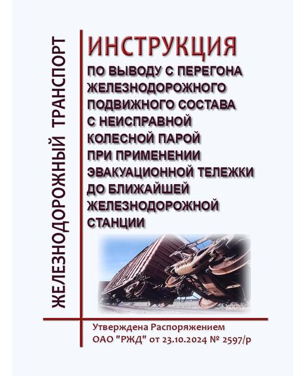 Инструкция по выводу железнодорожного подвижного состава с неисправной колесной парой при применении эвакуационной тележки до ближайшей железнодорожной станции. Утверждена Распоряжением ОАО "РЖД" от 23.10.2024 № 2597/р - Подвижной состав, (ЦДМВ), Железнодорожный транспорт -  1