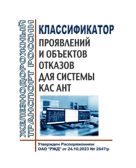 Классификатор проявлений и объектов отказов для системы КАС АНТ. Утвержден Распоряжением ОАО "РЖД" от 24.10.2023 № 2647/р в редакции Распоряжения ОАО "РЖД"  от 21.04.2025 № 865/р - Автоматика и телемеханика на железнодорожном транспорте, (ЦШ), Железнодорожный транспорт -  1