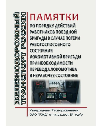 Памятки по порядку действий работников поездной бригады в случае потери работоспособного состояния локомотивной бригады при необходимости перевода локомотива в нерабочее состояние. Утверждены Распоряжением ОАО "РЖД" от 14.02.2025 № 350/р - Безопасность движения, (ЦРБ), Железнодорожный транспорт -  1