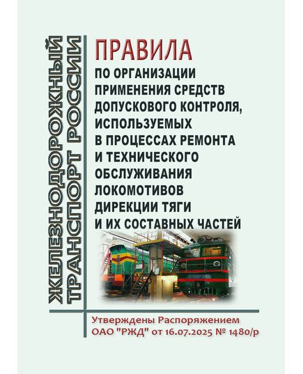 Правила по организации применения средств допускового контроля, используемые для ремонта и технического обслуживания локомотивов Дирекции тяги и их составных частей. Утверждены Распоряжением ОАО "РЖД"  от 16.07.2025 № 1480/р - Локомотивы и локомотивное хозяйство, (ЦТ, ЦТР), Железнодорожный транспорт -  1