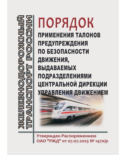 Порядок применения талонов предупреждения по безопасности движения, выдаваемых подразделениями Центральной дирекции управления движением. Утвержден Распоряжением ОАО "РЖД" от 07.07.2025 № 1470/р - Безопасность движения, (ЦРБ), Железнодорожный транспорт -  1