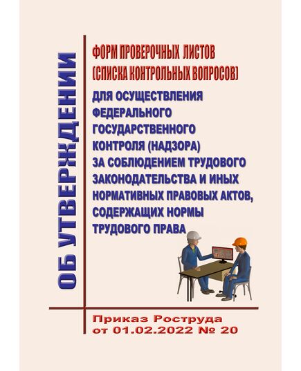 Об утверждении форм проверочных листов (списков контрольных вопросов) для осуществления федерального государственного контроля (надзора) за соблюдением трудового законодательства и иных нормативных правовых актов, содержащих нормы трудового права. Приказ Роструда от 01.02.2022 № 20 в редакции Приказа Роструда от 22.07.2025 № 198 - Нормативные документы межотраслевого применения, Охрана труда и безопасность работ -  1