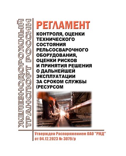 Регламент контроля, оценки технического состояния рельсосварочного оборудования, оценки рисков и принятия решения о дальнейшей эксплуатации за сроком службы (ресурсом). Утвержден Распоряжением ОАО "РЖД" от 04.12.2023 № 3079/р - Путь и путевое хозяйство, (ЦП, ЦДРП), Железнодорожный транспорт -  1