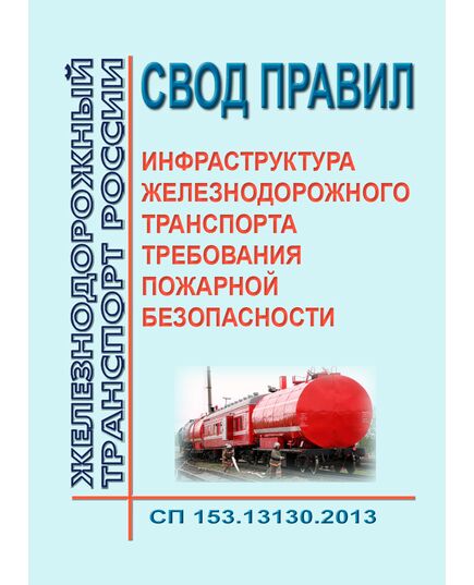 СП 153.13130.2013. Свод правил. Инфраструктура железнодорожного транспорта. Требования пожарной безопасности. Утвержден Приказом МЧС России от 25.12.2012  №804 в ред. Изменения № 1, утв. Приказом МЧС России от 18.07.2016 № 384 - Пожарная безопасность. Ведомственная охрана, (ЦУО), Железнодорожный транспорт -  1