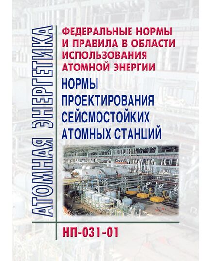НП-031-01 Федеральные нормы и правила в области использования атомной энергии «Нормы проектирования сейсмостойких атомных станций». Утверждены Постановлением Госатомнадзора России от 19 октября 2001 г. № 9 - Атомная энергетика, Радиационная безопасность, Энергетика, Электробезопасность -  1