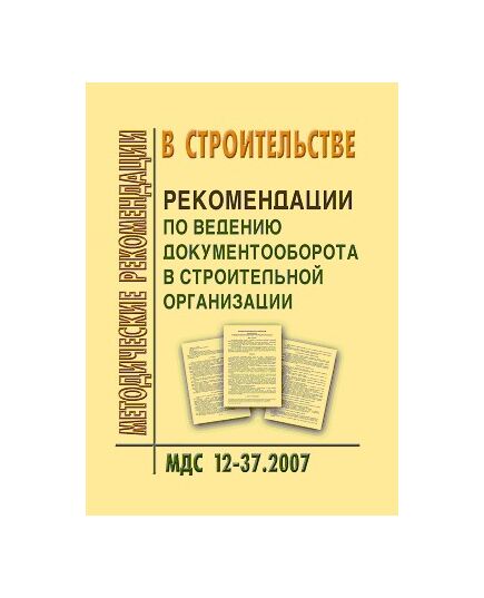МДС 12-37.2007 Рекомендации по ведению документооборота в строительной организации. Утвержден ЗАО "ЦНИИОМТП" 1 января 2007 года - Строительное производство, Строительство -  1