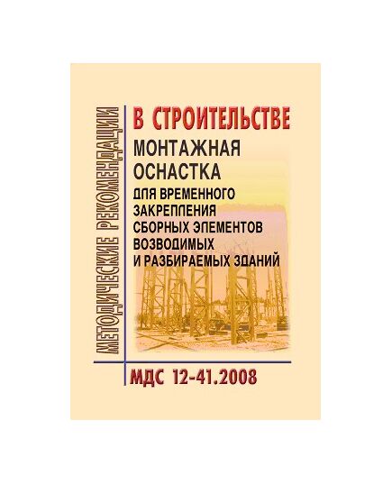 МДС 12-41.2008 Монтажная оснастка для временного закрепления сборных элементов возводимых и разбираемых зданий. Утвержден ЗАО "ЦНИИОМТП" 1 января 2008 года - Строительное производство, Строительство -  1