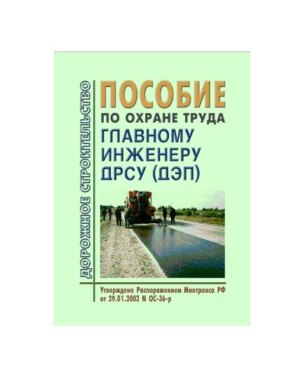 Пособие по охране труда главному инженеру ДРСУ (ДЭП). Утверждено и введено в действие Распоряжением Минтранса РФ от 29.01.2003 № ОС-36-р - Охрана труда при строительстве, ремонте и содержании автомобильных дорог, Дорожное строительство -  1
