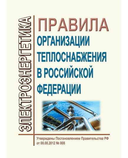 Правила организации теплоснабжения в Российской Федерации. Утверждены Постановлением Правительства РФ от 08.08.2012 № 808 в редакции Постановления Правительства РФ от 31.03.2025 № 408 - Общие для различных объектов энергетики, Энергетика, Электробезопасность -  1