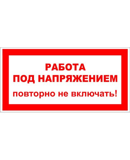 Работа под напряжением повторно не включать  (пластик)100*200 мм - Знаки по электробезопасности (Т), Знаки безопасности (самоклейка, пластик, металл) -  1