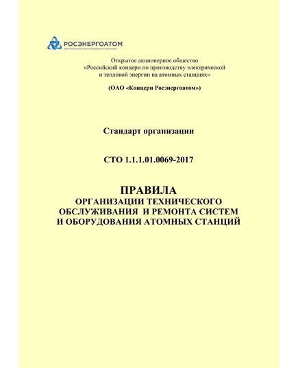 СТО 1.1.1.01.0069-2017. Стандарт организации. Правила организации технического обслуживания и ремонта систем и оборудования атомных станций. Утвержден Приказом ОАО «Концерн Энергоатом» от 25.04.2017 № 9/588-П в редакции Изм. №№ 1 - 5 - Атомная энергетика, Радиационная безопасность, Энергетика, Электробезопасность -  1