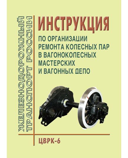 Инструкция по организации ремонта колесных пар в вагоноколесных мастерских в вагонных депо. Утверждена МПС РФ 30.12.1986 № ЦВРК-6 - Вагоны и вагонное хозяйство (ЦВ, ЦЛ), Железнодорожный транспорт -  1