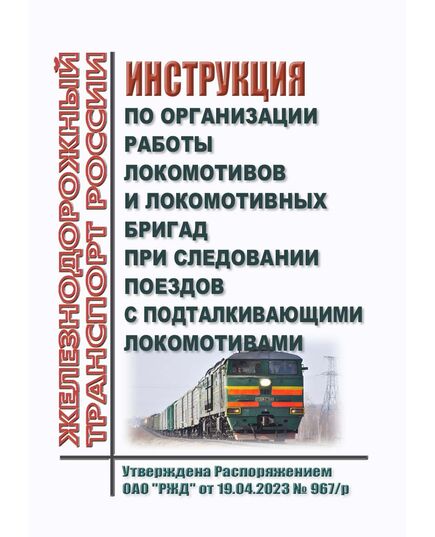 Инструкция по организации работы локомотивов и локомотивных бригад при следовании поездов с подталкивающими локомотивами. Утверждена Распоряжением ОАО "РЖД" от 19.04.2023 № 967/р - Локомотивы и локомотивное хозяйство, (ЦТ, ЦТР), Железнодорожный транспорт -  1
